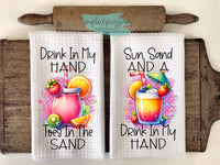 Summer Kitchen Towels- Drink in my Hand Toes in the Sand Sun Sand and a Drink in my Hand