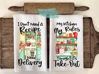 Kitchen Towels- I Don't Need a Recipe I Need Delivery My Kitchen My Rules Tonight it's Take-out